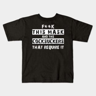 Fuck This Mask And The Cocksuckers That Require It Kids T-Shirt